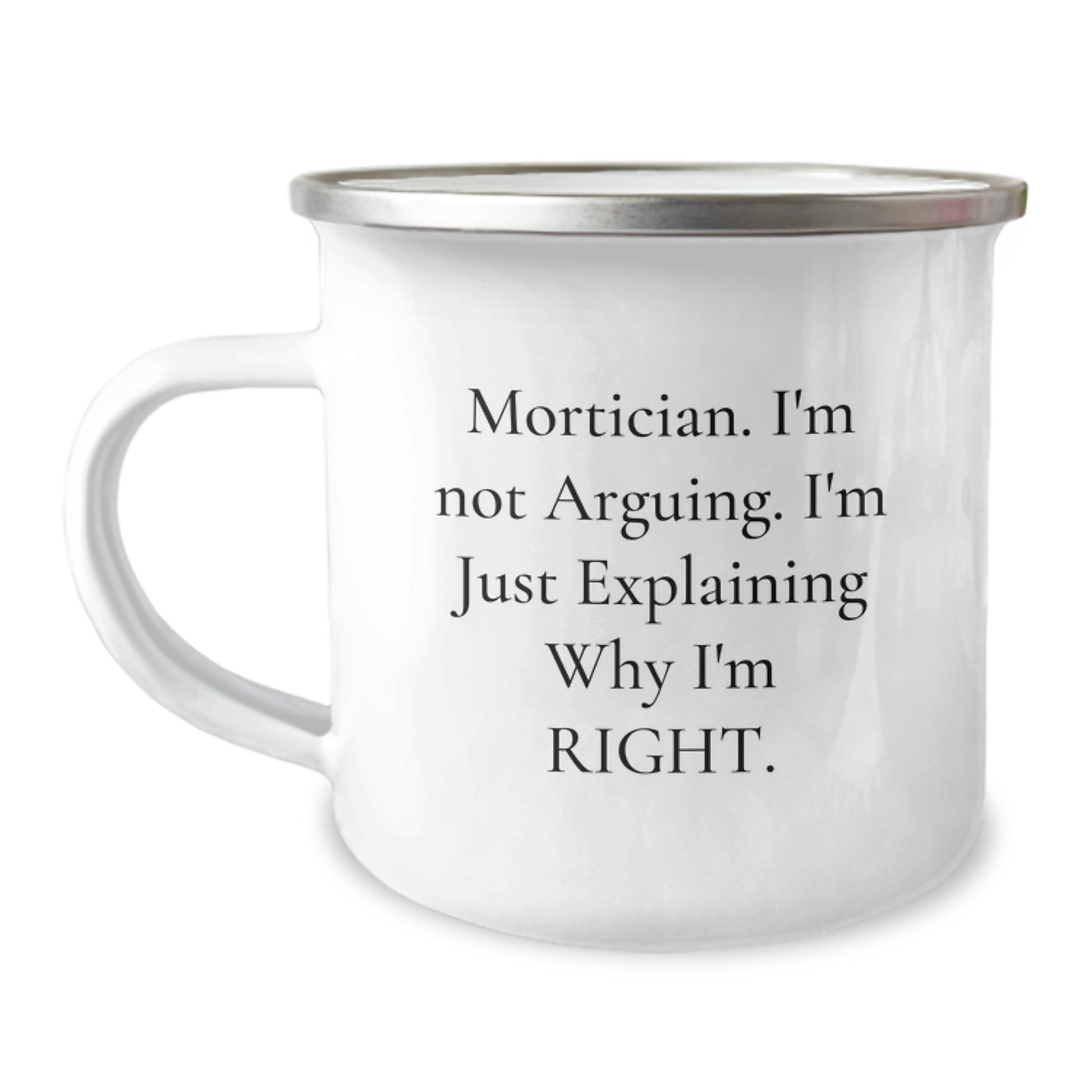 Mortician Humor Gifts from Friends to Mortician Graduation Camping Mug, Funny Quote 'I'm Not Arguing. I'm Just Explaining Why I'm Right.' - 12 oz Stainless Steel with Enamel Finish - Image 1