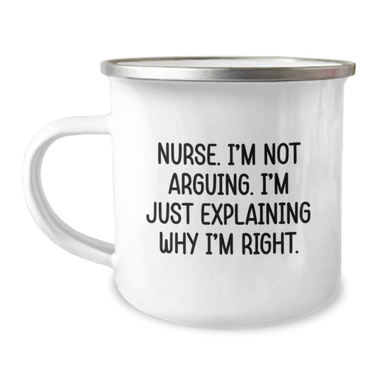 Funny Nurse Gifts from Friends and Family - 'I'm Not Arguing, I'm Just Explaining Why I'm Right' Camping Mug for Birthday - Image 1