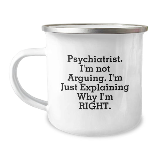 Psychiatrist Gifts from Friends and Family - 'I'm Not Arguing. I'm Just Explaining Why I'm Right.' Funny Camping Mug for Graduation - Image 1
