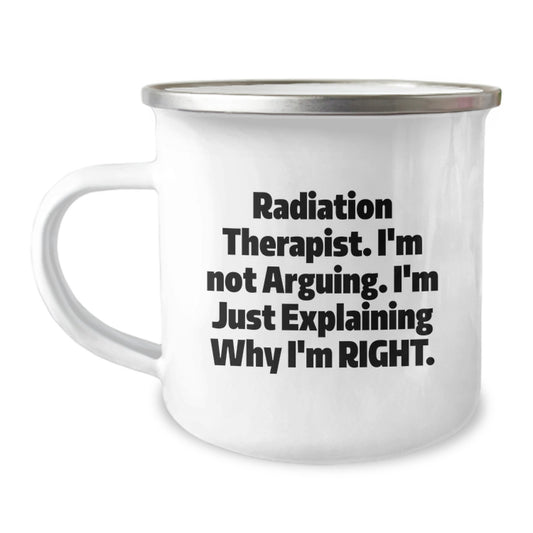 A Gift of Humor for the Radiation Therapist in Your Life - 'I'm Not Arguing, I'm Explaining Why I'm Right' Funny Graduation Unique Gifts for Radiation Therapist Camping Mug - Image 1