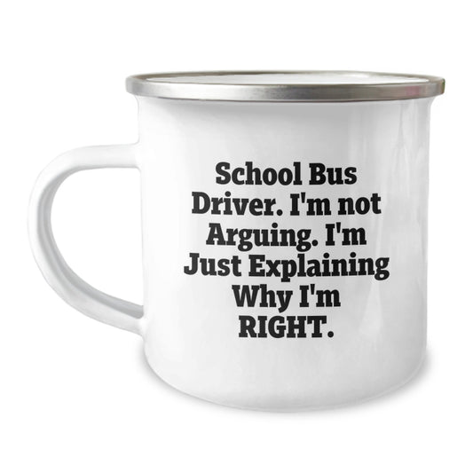 Funny School Bus Driver Gifts from Men - Christmas Unique Gifts for School Bus Driver, Camping Mug, I'm Not Arguing. I'm Just Explaining Why I'm Right. - Image 1