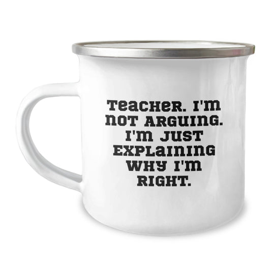 Funny Teacher Gifts, Camping Mug for Graduation, 'Teacher. I'm Not Arguing. I'm Just Explaining Why I'm Right.' - Gifts from Friends, Family, or Coworkers for Teacher - Image 1