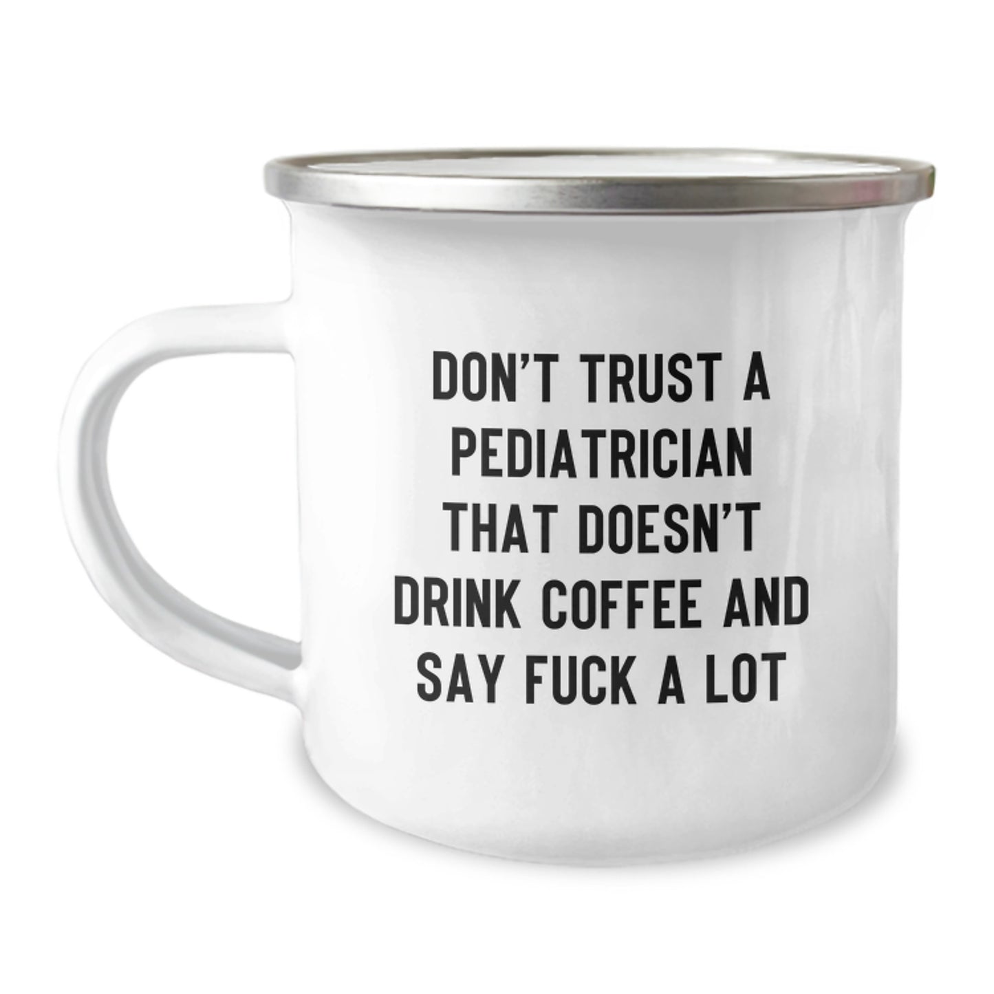 Funny Pediatrician Quotes Gifts from Friends for a Graduate Pediatrician, Camping Mug, Don't Trust A Pediatrician That Doesn't Drink Coffee And Say 'F--k A Lot' Graduation Unique Gifts - Image 1