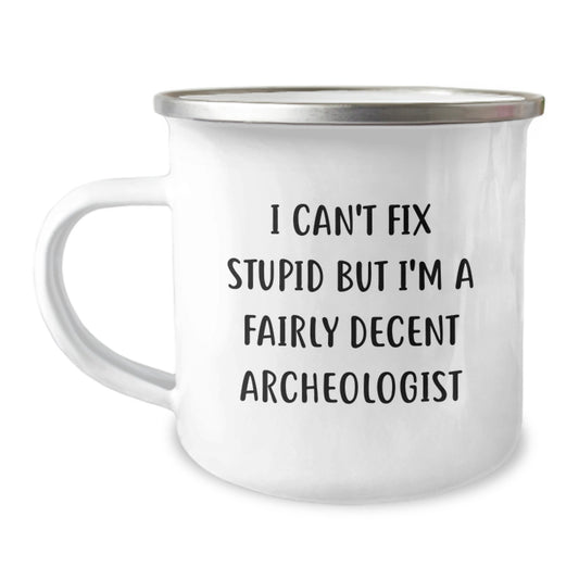 Funny Archeologist Gifts from Friends for Graduation Unique Camping Mugs I Can't Fix Stupid But I'm A Fairly Decent Archeologist - Image 1