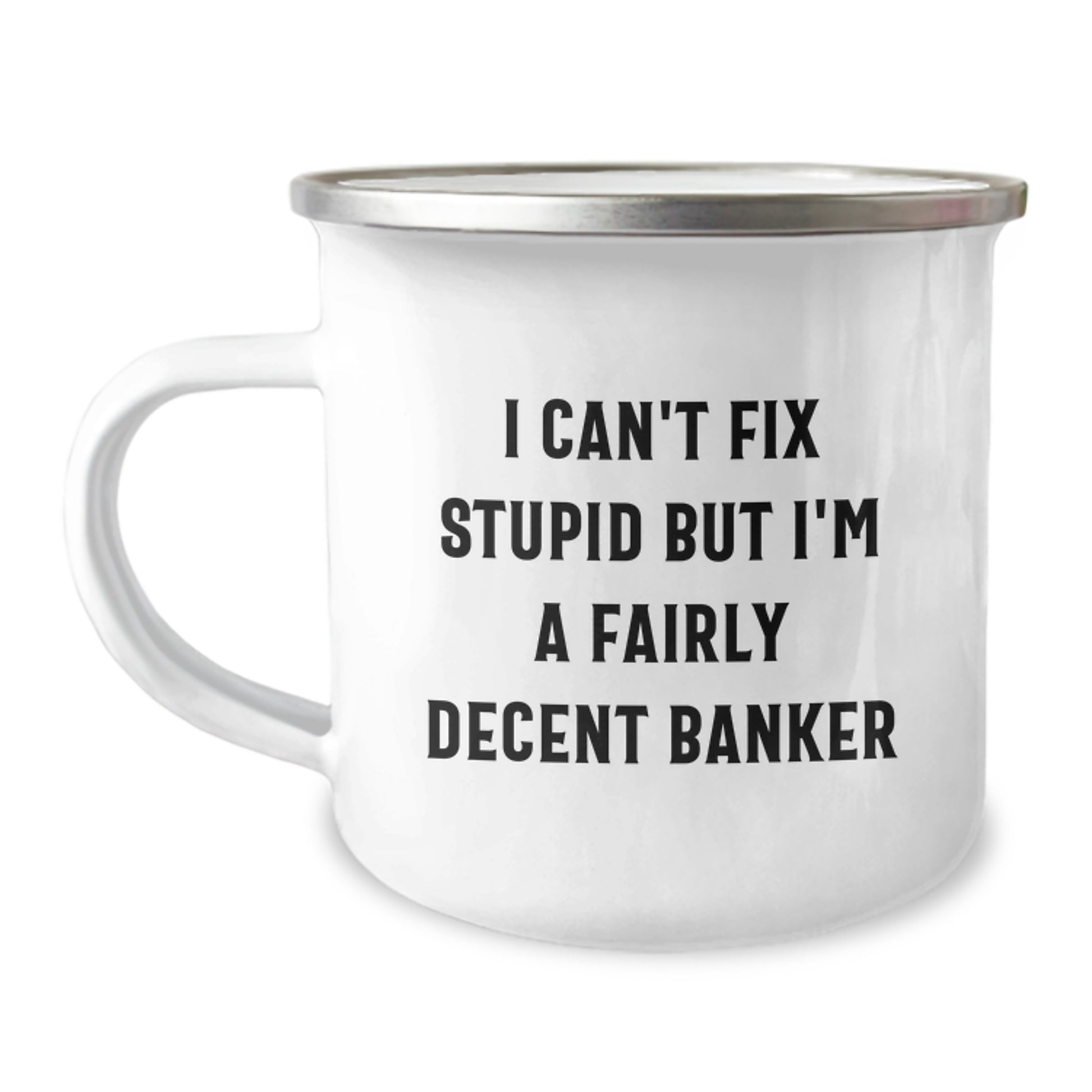Funny Banker Gifts for Men, I Can't Fix Stupid But I'm A Fairly Decent Banker, Camping Mug for Graduation, Gifts from Friends - Image 1