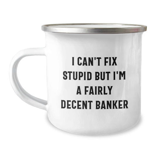 Funny Banker Gifts for Men, I Can't Fix Stupid But I'm A Fairly Decent Banker, Camping Mug for Graduation, Gifts from Friends - Image 1