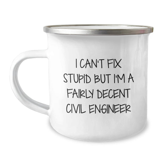 Funny Civil Engineer Gifts for Him - I Can't Fix Stupid But I'm A Fairly Decent Civil Engineer Camping Mug, Unique Graduation Gifts from Friends to Men - Image 1