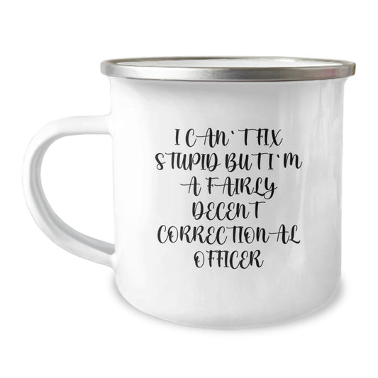 Funny Correctional Officer Gifts for Men Friends and Coworkers - I Can't Fix Stupid But I'm A Fairly Decent Correctional Officer Camping Mug, 12 oz Stainless Steel with Enamel Finish - Image 1
