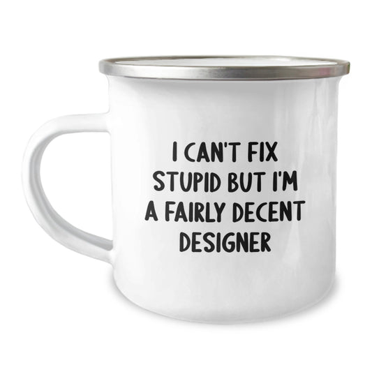 Designer Gifts from Friends | Funny Camping Mug for Graduation, I Can't Fix Stupid But I'm A Fairly Decent Designer Quote, 12 oz Stainless Steel with Enamel Finish - Image 1
