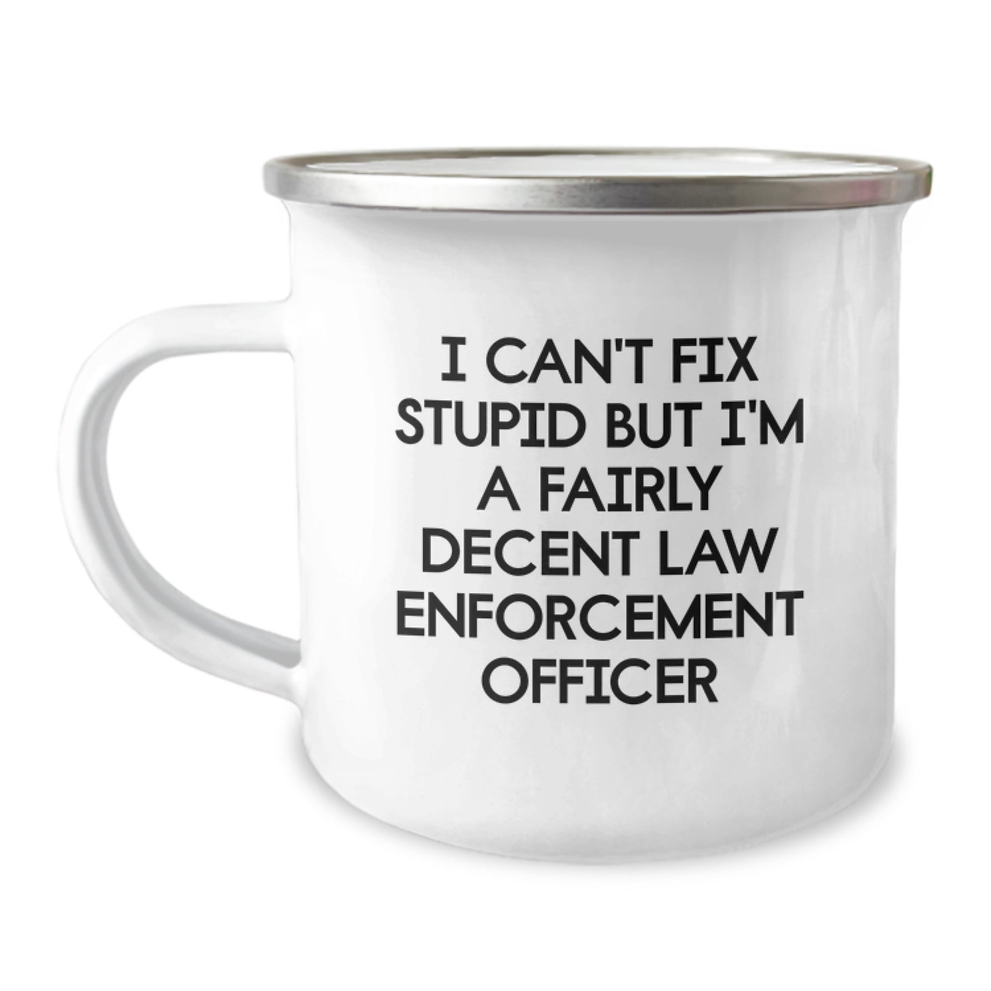 Funny Law Enforcement Officer Gifts from Men - I Can't Fix Stupid But I'm A Fairly Decent Law Enforcement Officer, Graduation Unique Gifts for Law Enforcement Officer, 12 oz Camping Mug - Image 1