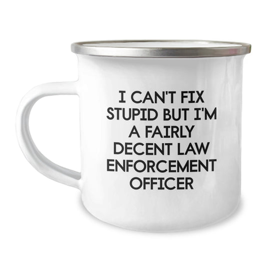 Funny Law Enforcement Officer Gifts from Men - I Can't Fix Stupid But I'm A Fairly Decent Law Enforcement Officer, Graduation Unique Gifts for Law Enforcement Officer, 12 oz Camping Mug - Image 1