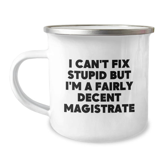 Funny Magistrate Gifts - I Can't Fix Stupid But I'm A Fairly Decent Magistrate Camping Mug for Magistrate Enthusiasts or Friends, Gifts from Men to Women, Unique Graduation Gifts - Image 1