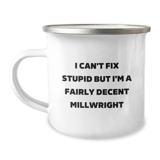 Funny Millwright Gifts for Men, I Can't Fix Stupid But I'm A Fairly Decent Millwright, Camping Mug for Graduation, Gifts from Friends to Coworkers, 12 oz Stainless Steel - Image 1
