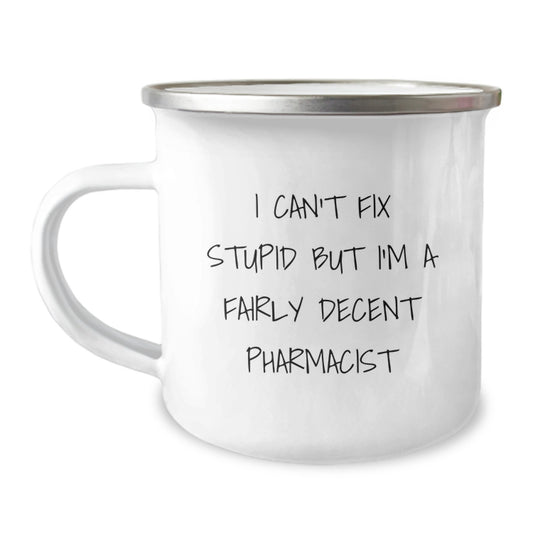 Funny Pharmacist Gifts, I Can't Fix Stupid But I'm A Fairly Decent Pharmacist, Camping Mug for Graduation from Friends, Family, or Coworkers - Image 1