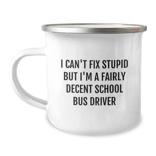 Funny School Bus Driver Gifts from Friends for School Bus Driver, I Can't Fix Stupid But I'm A Fairly Decent School Bus Driver Camping Mug for Graduation - Image 1