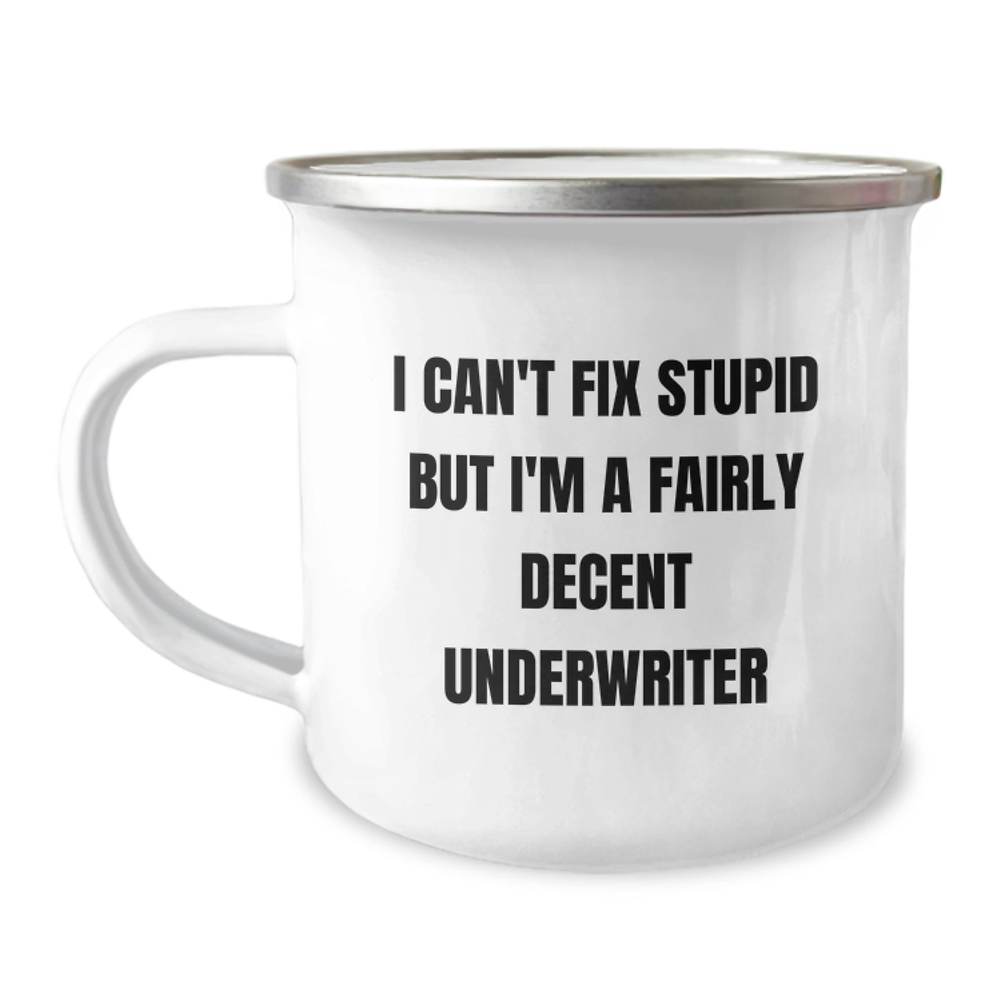Funny Underwriter Gifts for Men, Women, Friends, Coworkers, Family - I Can't Fix Stupid But I'm A Fairly Decent Underwriter Camping Mug, 12 oz Stainless Steel Enamel Finish - Image 1