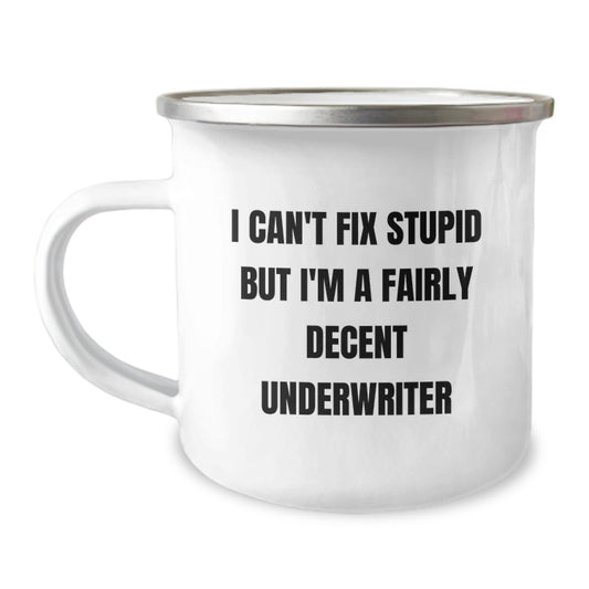 Funny Underwriter Gifts for Men, Women, Friends, Coworkers, Family - I Can't Fix Stupid But I'm A Fairly Decent Underwriter Camping Mug, 12 oz Stainless Steel Enamel Finish - Image 1