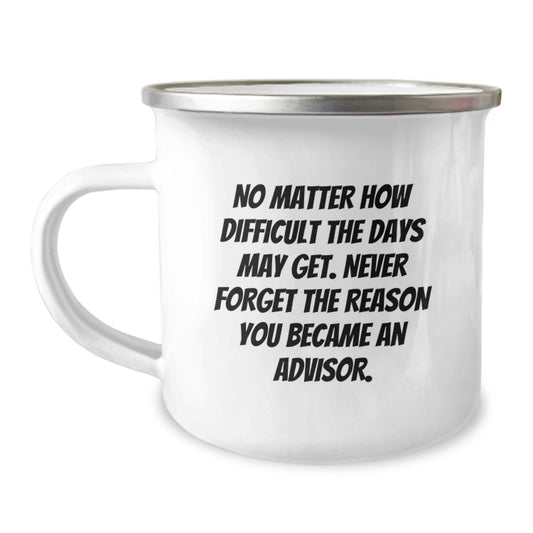 Funny Inspirational Gifts from Family to Advisor Christmas Unique Presents with 'No Matter How Difficult The Days May Get. Never Forget The Reason You Became An Advisor.' Quote Camping Mug - Image 1