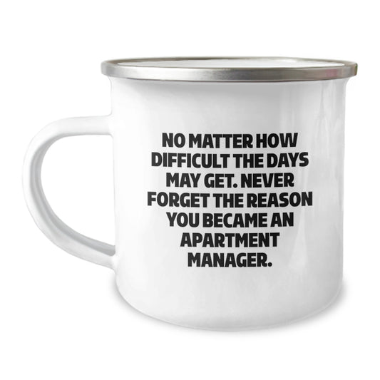 Inspirational Apartment Manager Gifts from Friends - Camping Mug for Men or Women - 'No Matter How Difficult The Days May Get. Never Forget The Reason You Became An Apartment Manager.' - Image 1