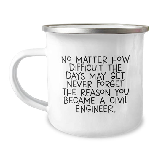Civil Engineer Graduation Gift for Him or Her, Funny Quote 'No Matter How Difficult The Days May Get. Never Forget The Reason You Became A Civil Engineer.' - Camping Mug Gifts from Friends or Family - Image 1