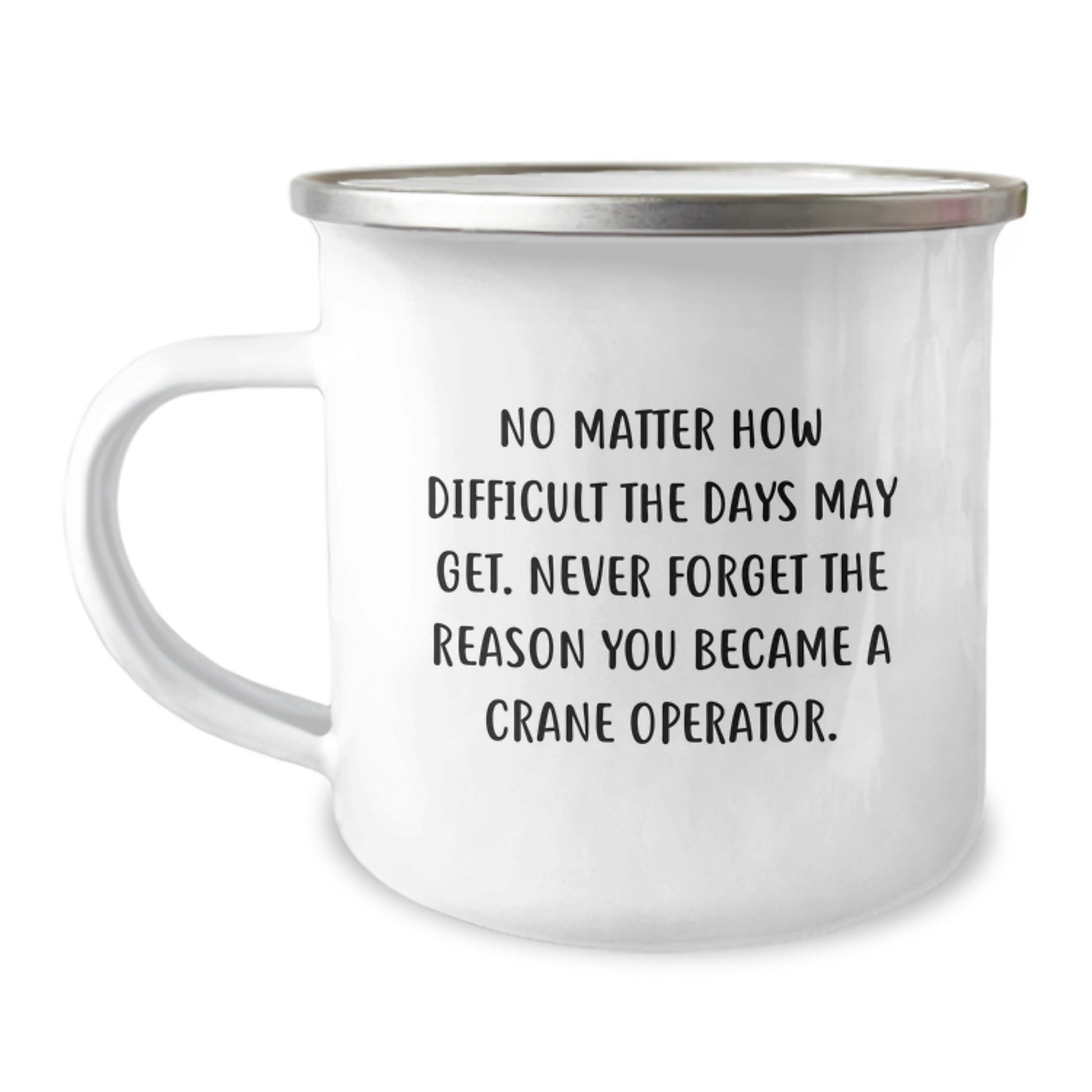 Crane Operator Graduation Unique Gifts from Friends and Family - Inspirational Quotes Camping Mug - 'Never Forget The Reason You Became A Crane Operator' - 12 oz Stainless Steel with Enamel Finish - Image 1