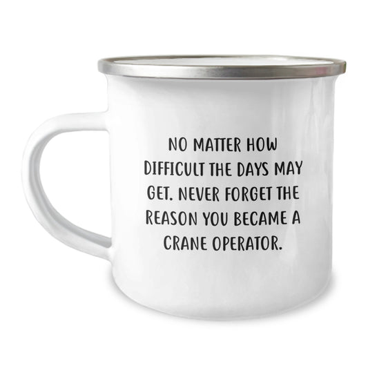 Crane Operator Graduation Unique Gifts from Friends and Family - Inspirational Quotes Camping Mug - 'Never Forget The Reason You Became A Crane Operator' - 12 oz Stainless Steel with Enamel Finish - Image 1