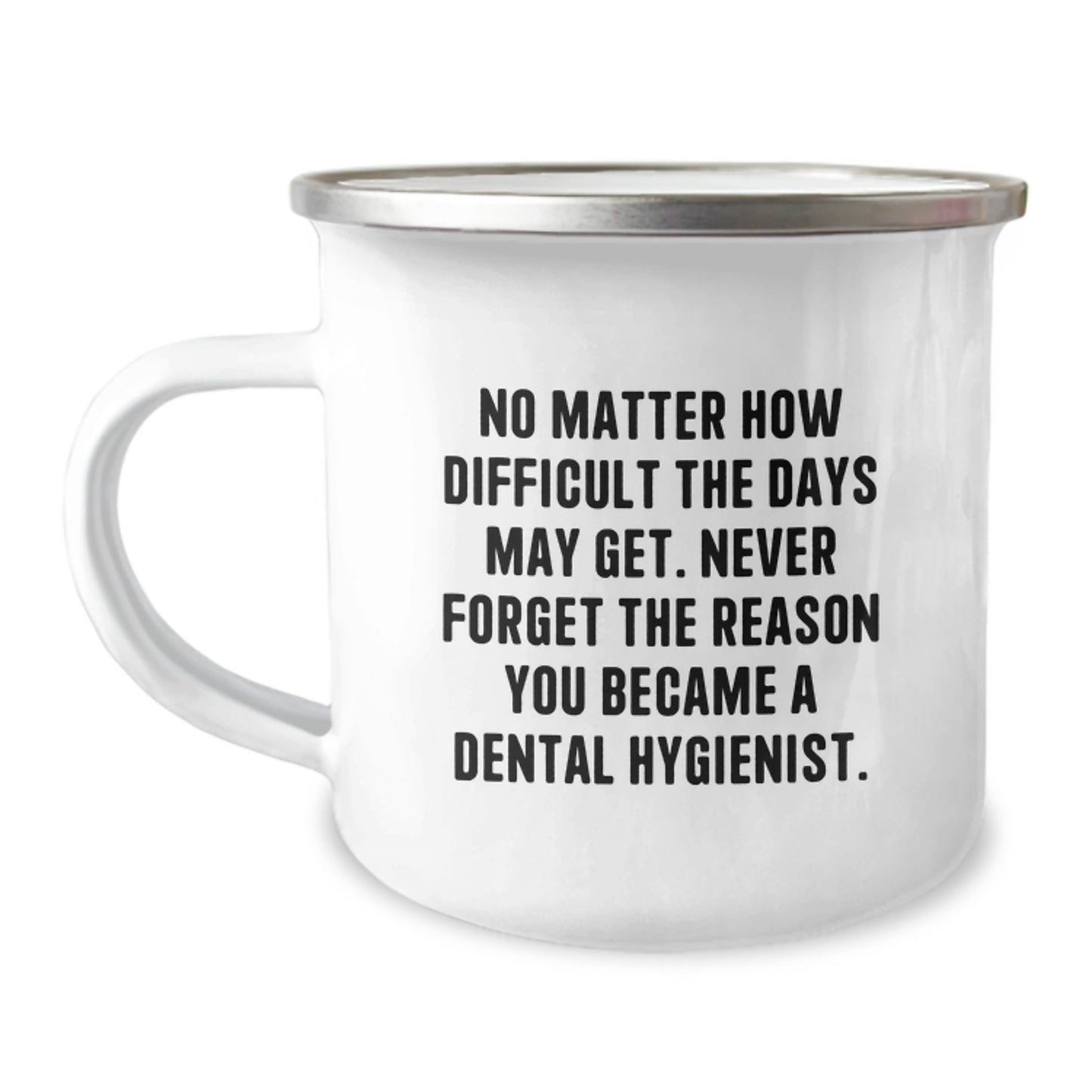 Gifts from Coworkers, Friends, or Family for the Dedicated Dental Hygienist - 'No Matter How Difficult The Days May Get.' Graduation Unique Gifts for Men, Women, and Dental Hygienists - Camping Mug - Image 1