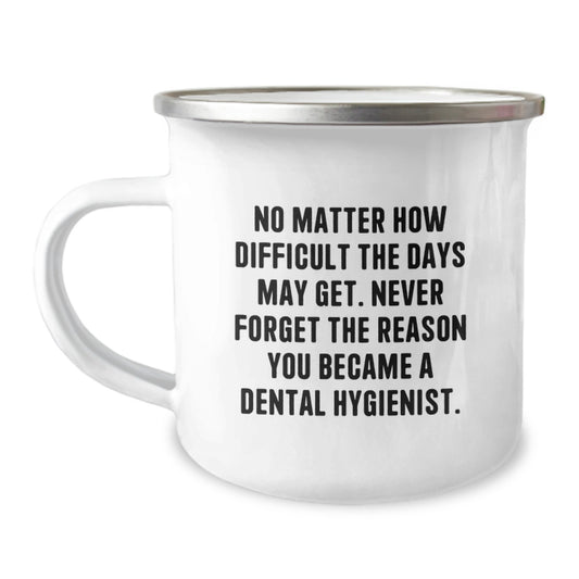 Gifts from Coworkers, Friends, or Family for the Dedicated Dental Hygienist - 'No Matter How Difficult The Days May Get.' Graduation Unique Gifts for Men, Women, and Dental Hygienists - Camping Mug - Image 1