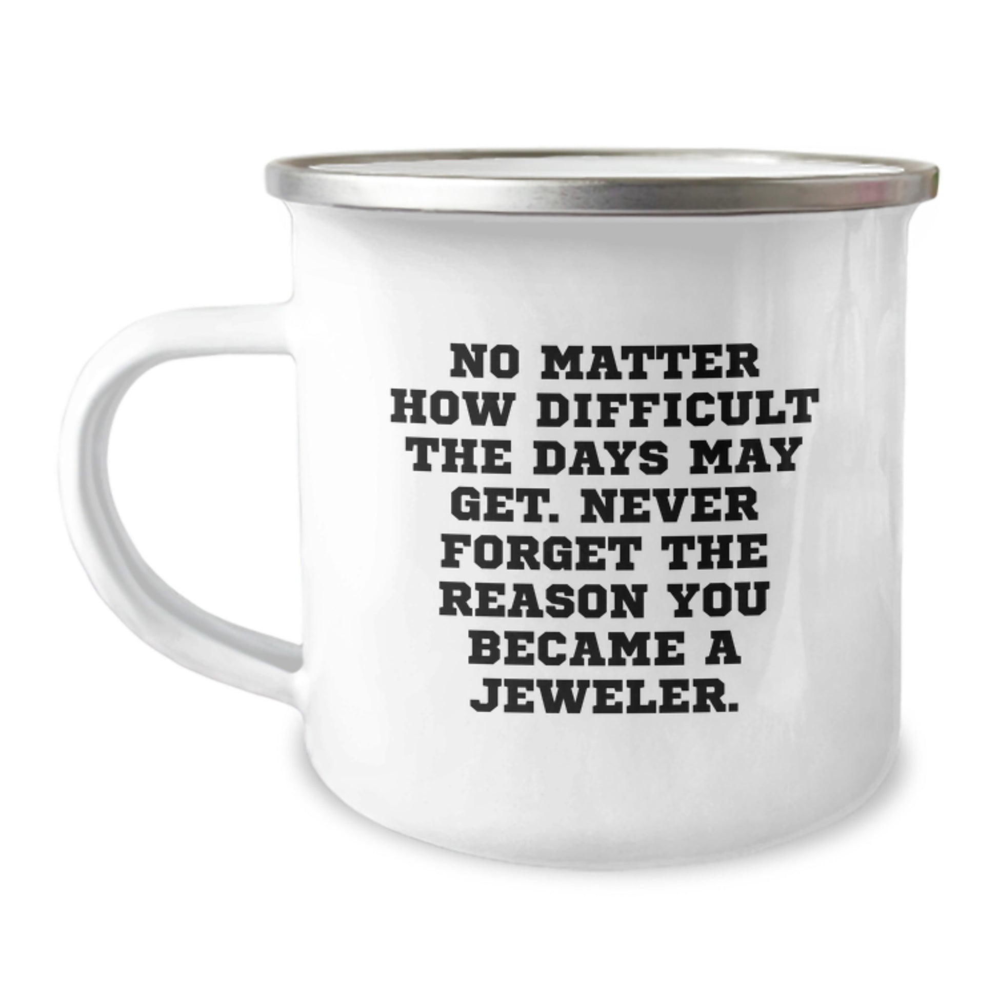 Funny Jeweler Gifts from Friends - Inspirational Camping Mug for Birthdays - No Matter How Difficult The Days May Get. - Gifts for Jeweler - Image 1