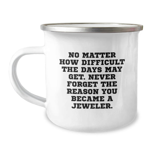 Funny Jeweler Gifts from Friends - Inspirational Camping Mug for Birthdays - No Matter How Difficult The Days May Get. - Gifts for Jeweler - Image 1