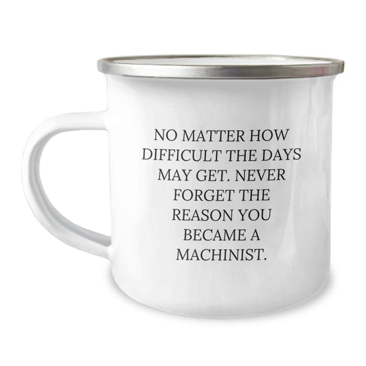 Funny Machinist Gifts for Men - 'No Matter How Difficult The Days May Get' Camping Mug - Unique Graduation Gifts for Machinist Friends from Family - Image 1