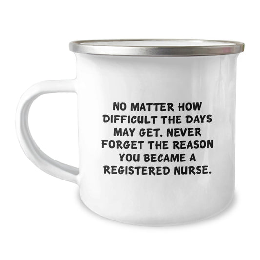 Inspirational Registered Nurse Gifts, Camping Mug for Graduation, No Matter How Difficult The Days May Get. Gifts from Family to Registered Nurse - Image 1