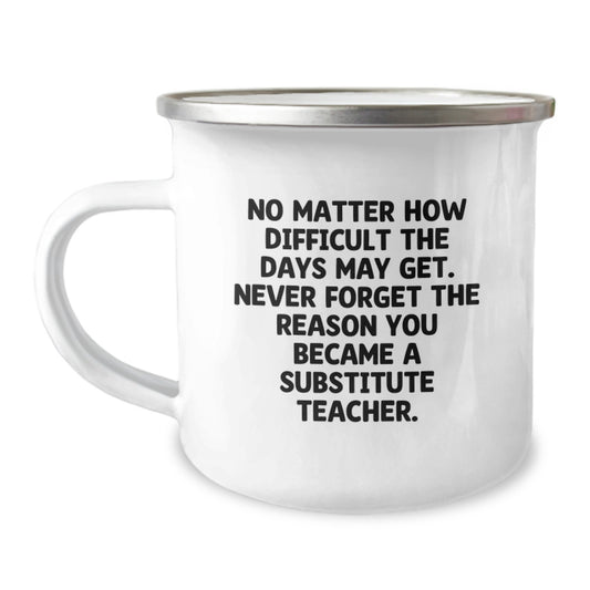 Funny Substitute Teacher Gifts from Friends for Graduation - Camping Mug - 'No Matter How Difficult The Days May Get.' - Image 1