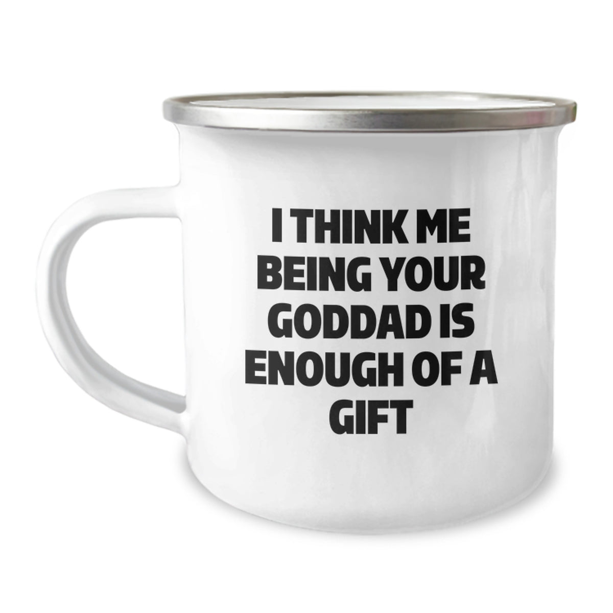 Funny Goddad Birthday Unique Gifts from Men to Goddads, Unique Camping Mug with I Think Me Being Your Goddad Is Enough Of A Gift - Image 1