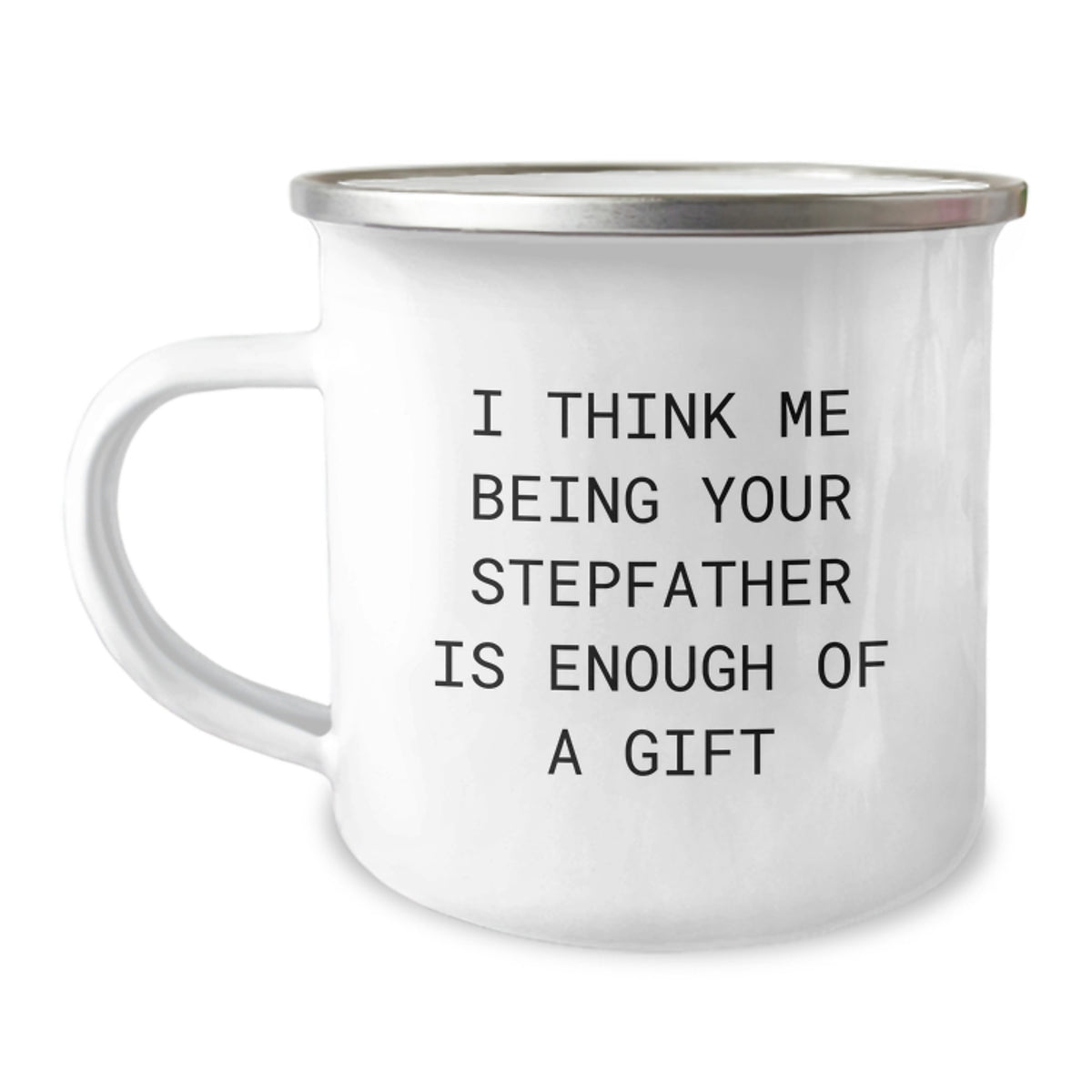 Funny Stepfather Gifts from Men, Unique Valentine's Gifts for Stepfather, Camping Mugs, I Think Me Being Your Stepfather Is Enough Of A Gift - Image 1