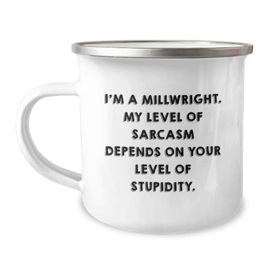 Funny Millwright Camp Mug, Gifts from Friends for Millwright, Birthday Unique Gifts, 'I'm A Millwright. My Level Of Sarcasm Depends On Your Level Of Stupidity.' - Image 1