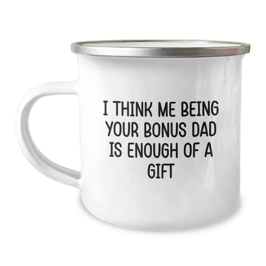 Funny Bonus Dad Gifts for Men - Gifts from Family - Camping Mug with 'I Think Me Being Your Bonus Dad Is Enough Of A Gift' - Image 1