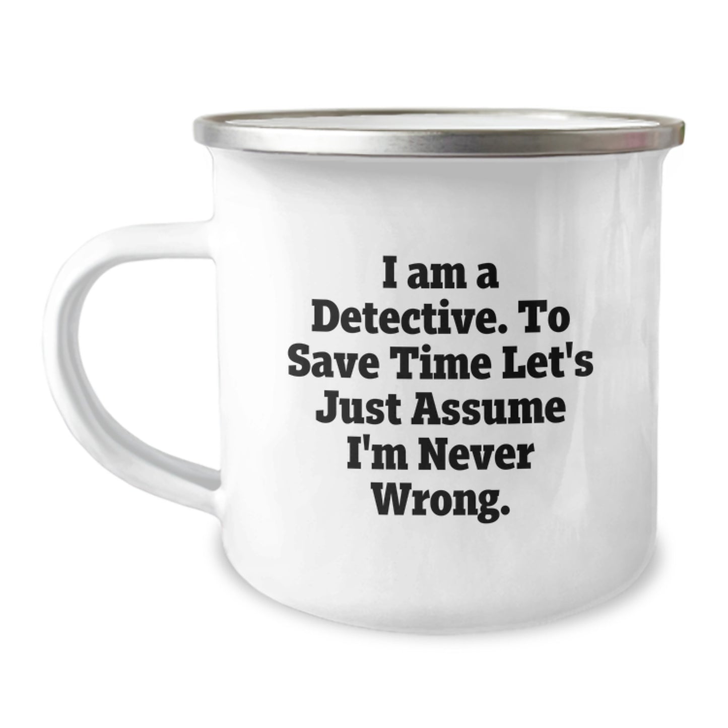 Funny Detective Camping Mug for Graduation Unique Gifts from Friends, Perfect for Men or Women Who Love Hobbies, I Am A Detective. To Save Time Let's Just Assume I'm Never Wrong. - Image 1