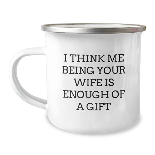 Gifts from Husband for Wife - Funny Wife Camping Mug with I Think Me Being Your Wife Is Enough Of A Gift Quote for Father's Day Unique Gifts - Image 1