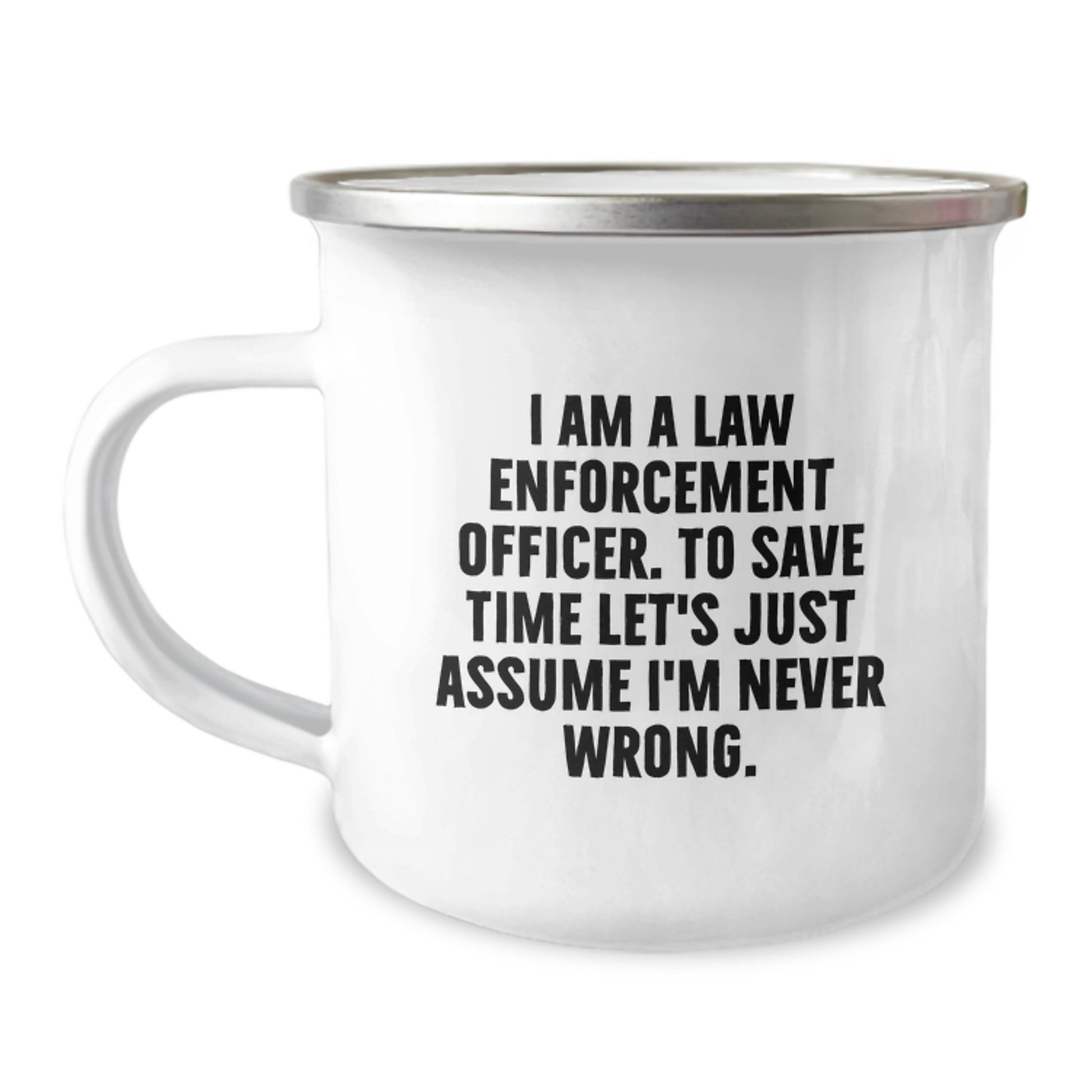 Funny Law Enforcement Officer Gift for Men, Camping Mug with I Am A Law Enforcement Officer. To Save Time Let's Just Assume I'm Never Wrong. Quote, Perfect Graduation Unique Gifts from Family - Image 1