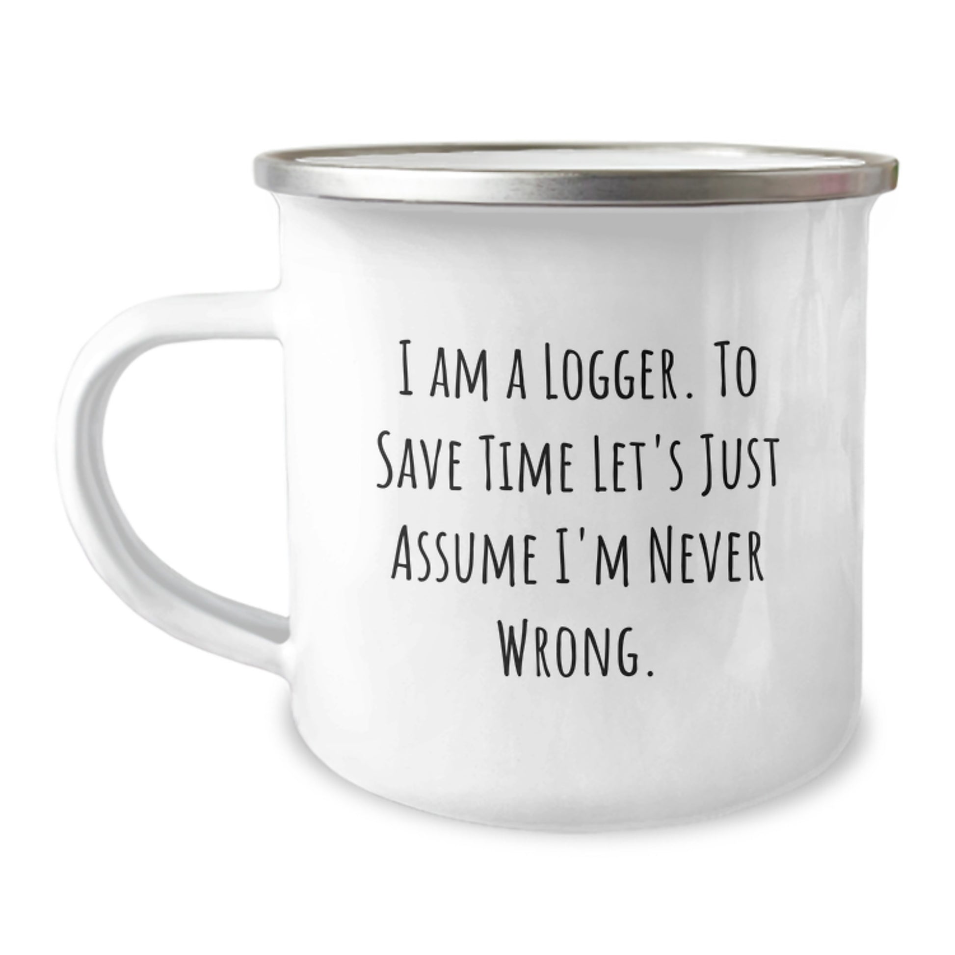 Funny Logger Gifts from Friends, Christmas Unique Gifts for Logger Men, Camping Mug with 'I Am A Logger. To Save Time Let's Just Assume I'm Never Wrong.' Quote - Image 1