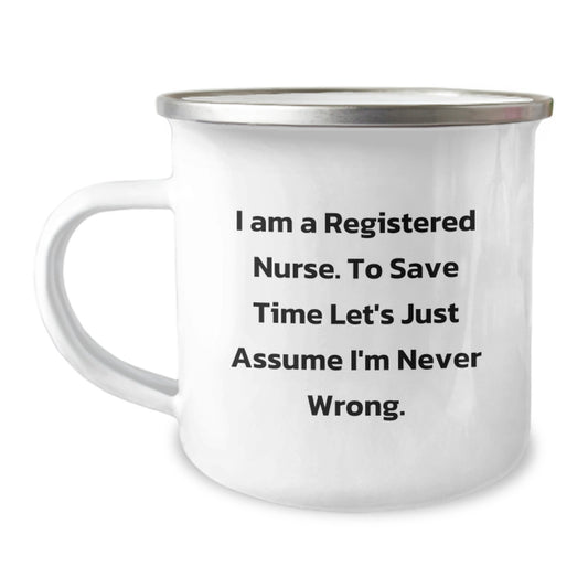 Funny Registered Nurse Gifts, 'I Am A Registered Nurse. To Save Time Let's Just Assume I'm Never Wrong.' Camping Mug, Birthday Unique Gifts from Family to Friends - Image 1