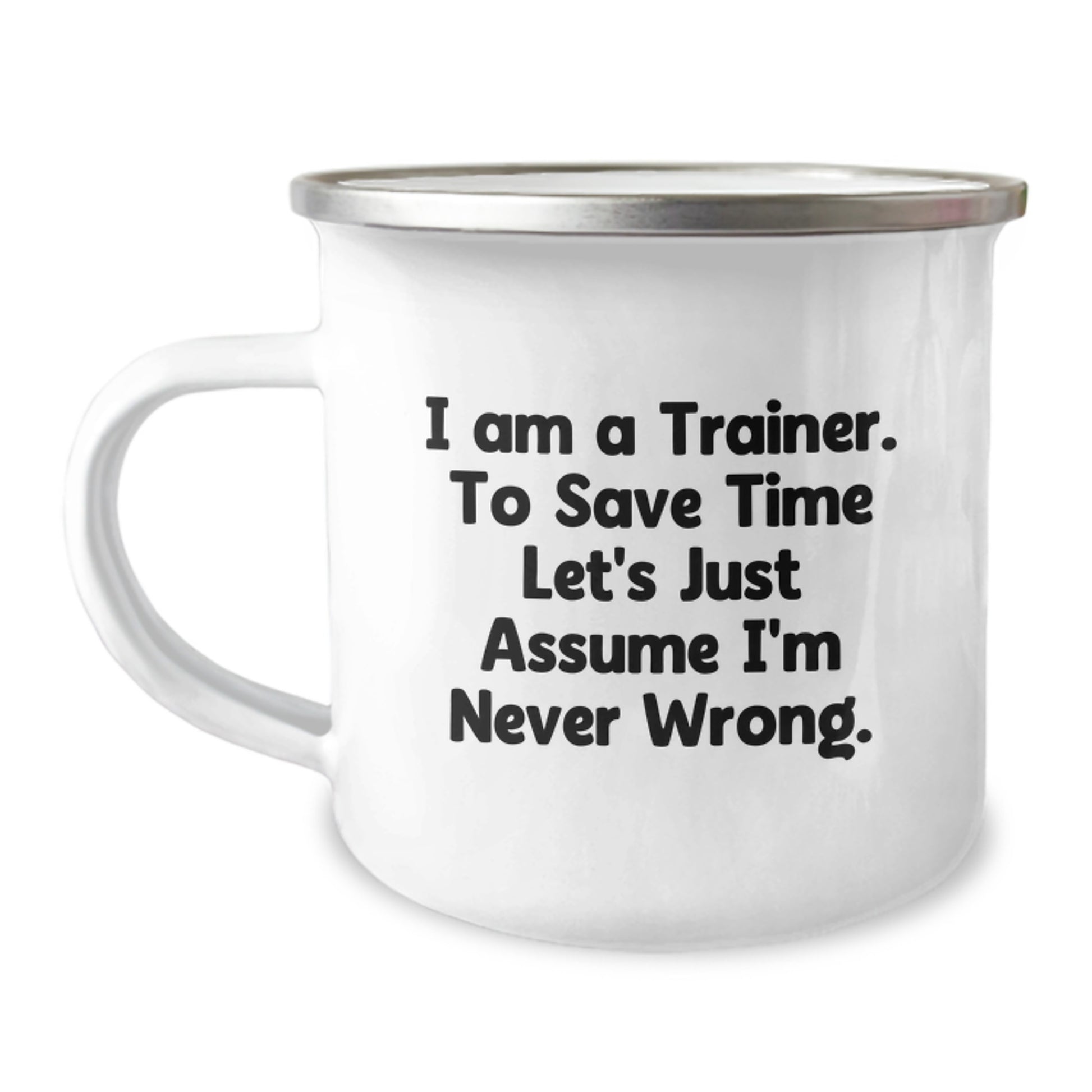 Funny Trainer Gifts from Friends, Men, or Coworkers - 'I Am A Trainer. To Save Time Let's Just Assume I'm Never Wrong.' Camping Mug for Birthday, Men, or Women - Image 1