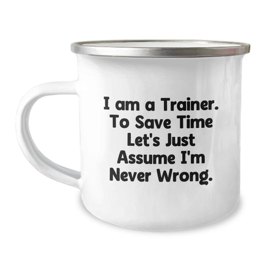 Funny Trainer Gifts from Friends, Men, or Coworkers - 'I Am A Trainer. To Save Time Let's Just Assume I'm Never Wrong.' Camping Mug for Birthday, Men, or Women - Image 1