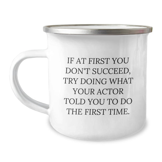 Funny Actor Gifts from Friends and Family - If At First You Don't Succeed, Try Doing What Your Actor Told You To Do The First Time. Birthday Camping Mug Actor Enthusiasts Love - Image 1