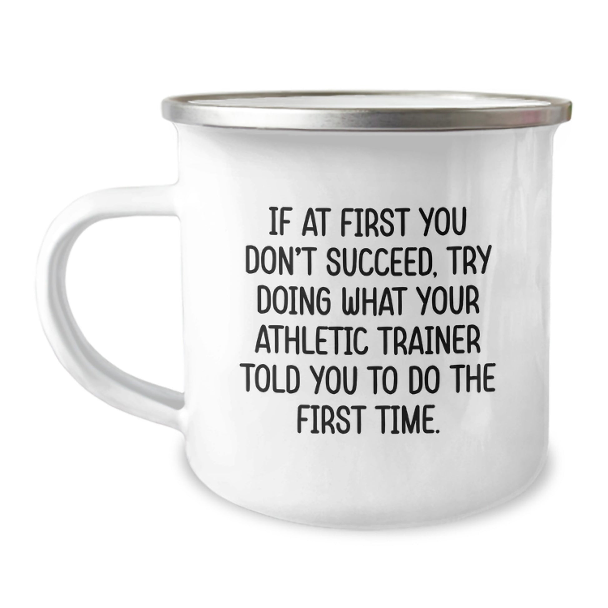 Funny Gifts from Men, Friends, or Family to Athletic Trainer Graduation Unique Gifts - If At First You Don't Succeed, Try Doing What Your Athletic Trainer Told You To Do The First Time, Camping Mug - Image 1
