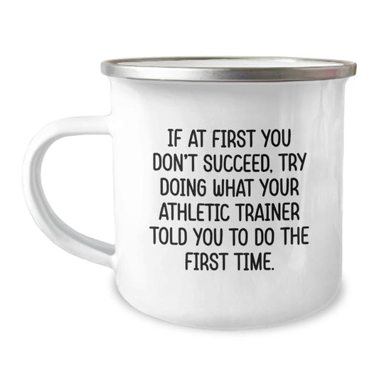 Funny Gifts from Men, Friends, or Family to Athletic Trainer Graduation Unique Gifts - If At First You Don't Succeed, Try Doing What Your Athletic Trainer Told You To Do The First Time, Camping Mug - Image 1