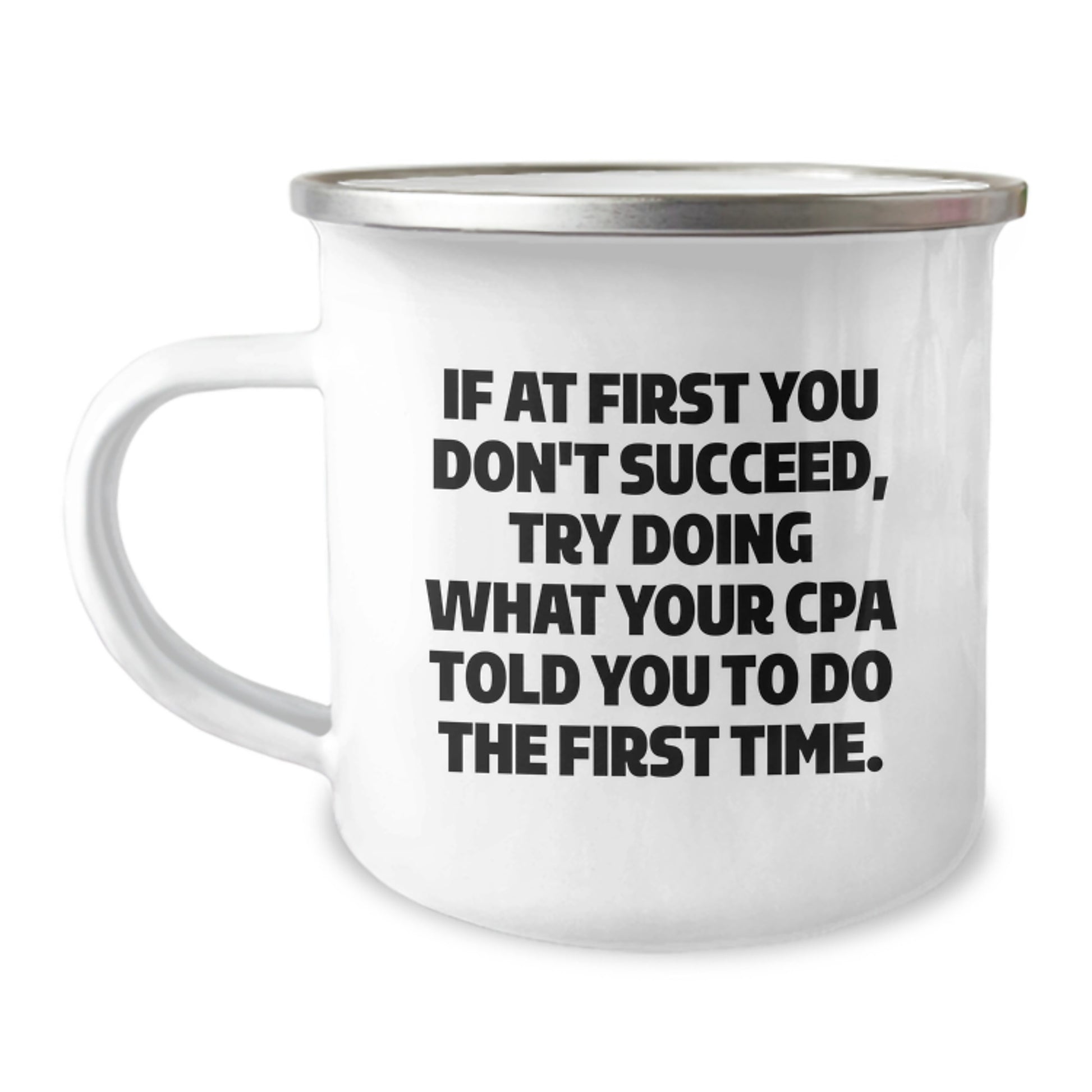 Funny CPA Gifts from Men to CPA - If At First You Don't Succeed, Try Doing What Your Cpa Told You To Do The First Time. Camping Mug for Graduation - Image 1