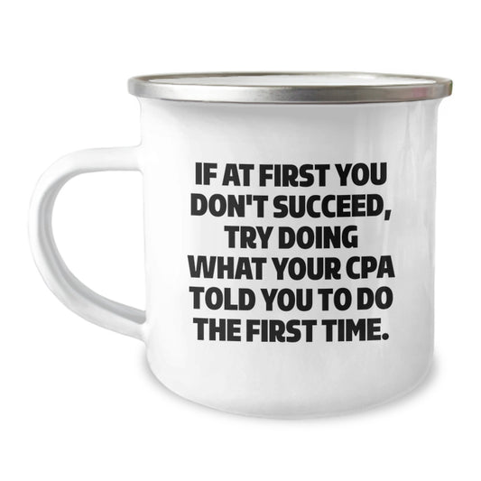Funny CPA Gifts from Men to CPA - If At First You Don't Succeed, Try Doing What Your Cpa Told You To Do The First Time. Camping Mug for Graduation - Image 1