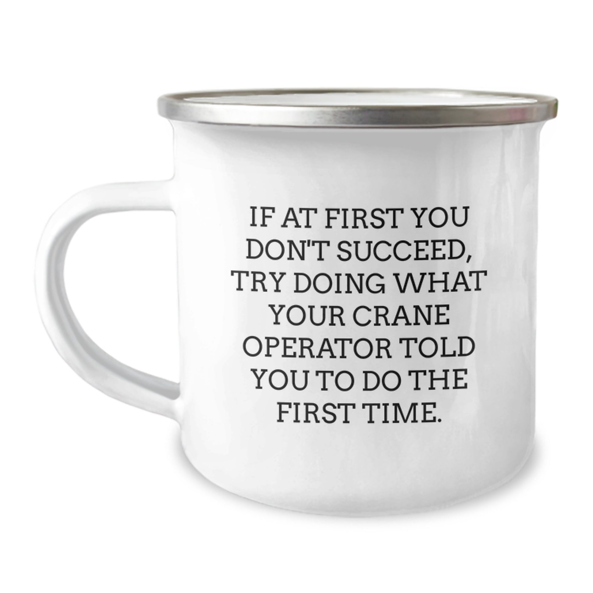 Funny Crane Operator Gifts from Friends for Men Graduation Unique Camping Mug - If At First You Don't Succeed, Try Doing What Your Crane Operator Told You To Do The First Time. - Image 1